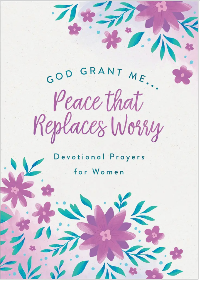 God, Grant Me. . .Peace that Replaces Worry